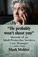 He probably won't shoot you: Memoir of an Adult Protective Services Case Manager