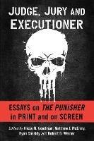 Judge, Jury and Executioner: Essays on The Punisher in Print and on Screen