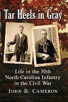 Tar Heels in Gray: Life in the 30th North Carolina Infantry in the Civil War