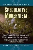 Speculative Modernism: How Science Fiction, Fantasy and Horror Conceived the Twentieth Century