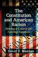 The Constitution and American Racism: Setting a Course for Lasting Injustice