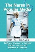 The Nurse in Popular Media: Critical Essays
