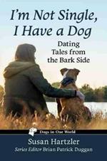 I'm Not Single, I Have a Dog: Dating Tales from the Bark Side