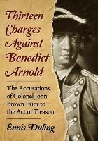 Thirteen Charges Against Benedict Arnold: The Accusations of Colonel John Brown Prior to the Act of Treason