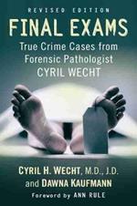 Final Exams: True Crime Cases from Forensic Pathologist Cyril Wecht