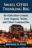 Small Cities Thinking Big: Revitalization Lessons from Augusta, Maine, and Other Communities