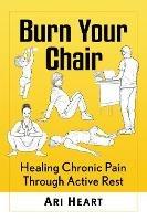 Burn Your Chair: Healing Chronic Pain Through Active Rest