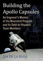 Building the Apollo Capsules: An Engineer's Memoir of the Moonshot Program and Its Debt to Hispanic Team Members