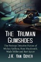 The Truman Gumshoes: The Postwar Detective Fiction of Mickey Spillane, Ross Macdonald, Wade Miller and Bart Spicer