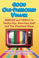 Good Old-Fashioned Values: Gender and Family in Family Guy, American Dad! and The Cleveland Show