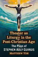 Theater as Liturgy in the Post-Christian Age: The Plays of Stephen Adly Guirgis