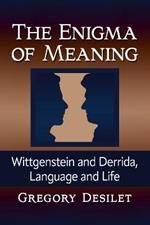 The Enigma of Meaning: Wittgenstein and Derrida, Language and Life