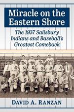 Miracle on the Eastern Shore: The 1937 Salisbury Indians and Baseball's Greatest Comeback