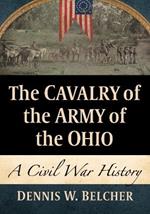 The Cavalry of the Army of the Ohio: A Civil War History
