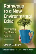 Pathways to a New Environmental Ethic: Decentering the Human Subject