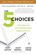 The 5 Choices: The Path to Extraordinary Productivity