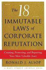 The 18 Immutable Laws of Corporate Reputation: Creating, Protecting, and Repairing Your Most Valuable Asset