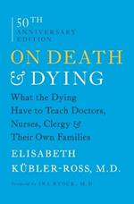 On Death & Dying: What the Dying Have to Teach Doctors, Nurses, Clergy & Their Own Families