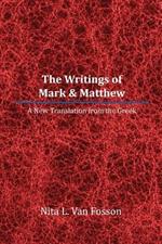 The Writings of Mark & Matthew: A New Translation From The Greek