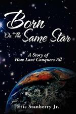 Born on the Same Star: A Story of How Love Conquers All