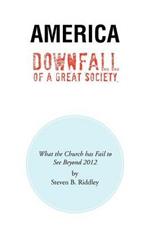 America Downfall Of A Great Society: What the Church has Fail to See Beyond 2012