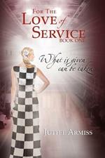 For the Love of Service: Book 1 - What Is Given, Can Be Taken