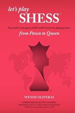Let's Play Shess: Succeed in Your Game of Life and Business by Playing Chess: From Pawn to Queen