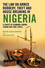 The Law on Armed Robbery, Theft and House Breaking in Nigeria: A Survey of Adamawa, Borno, Taraba and Yobe States.