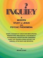 Inquiry: A Modern Study Ofjesus and Psychic Phenomena