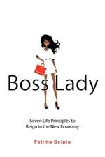 Boss Lady: Seven Life Principles to Reign in the New Economy