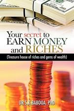 Your Secret to EARN MONEY and RICHES: Treasure House of Riches and Gems of Wealth