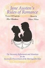 Jane Austen's Rules of Romance: The Necessary Refinements and Situations for the Successful Procurement of the Marriageable Man