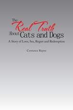 The Real Truth about Cats and Dogs: A Story of Love, Sex, Regret and Redemption