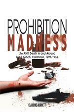 Prohibition Madness: Life AND Death in and Around Long Beach, California, 1920-1933