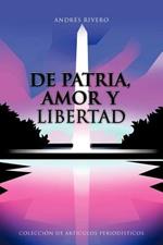 De Patria, Amor Y Libertad: Coleccion De Articulos Periodisticos