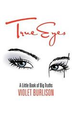 True Eyes: A Little Book of Big Truths