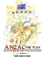 ANZAC The Play: An Epic on War and Peace in the 20th Century