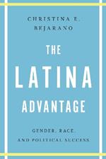 The Latina Advantage: Gender, Race, and Political Success