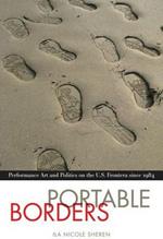 Portable Borders: Performance Art and Politics on the U.S. Frontera since 1984