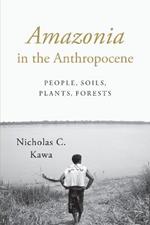 Amazonia in the Anthropocene: People, Soils, Plants, Forests