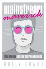 Mainstream Maverick: John Hughes and New Hollywood Cinema