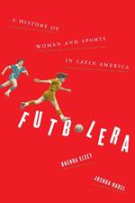 Futbolera: A History of Women and Sports in Latin America