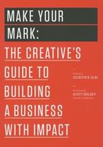 Make Your Mark: The Creative's Guide to Building a Business with Impact