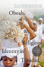 Obeah, Orisa, and Religious Identity in Trinidad, Volume II, Orisa: Africana Nations and the Power of Black Sacred Imagination