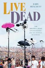 Live Dead: The Grateful Dead, Live Recordings, and the Ideology of Liveness