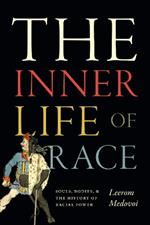 The Inner Life of Race: Souls, Bodies, and the History of Racial Power