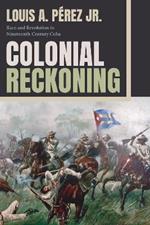 Colonial Reckoning: Race and Revolution in Nineteenth-Century Cuba