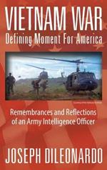 Vietnam War: Defining Moment for America - Remembrances and Reflections of an Army Intelligence Officer