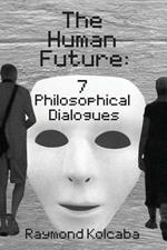 The Human Future: Seven Philosophical Dialogues