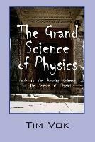 The Grand Science of Physics: Guide to the Amazing Universe of the Science of Physics